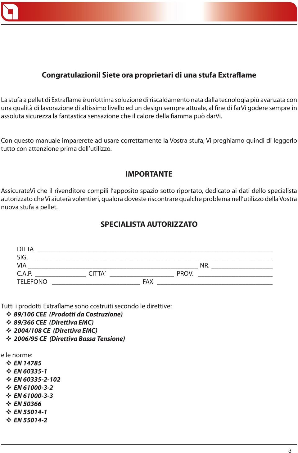 livello ed un design sempre attuale, al fine di farvi godere sempre in assoluta sicurezza la fantastica sensazione che il calore della fiamma può darvi.