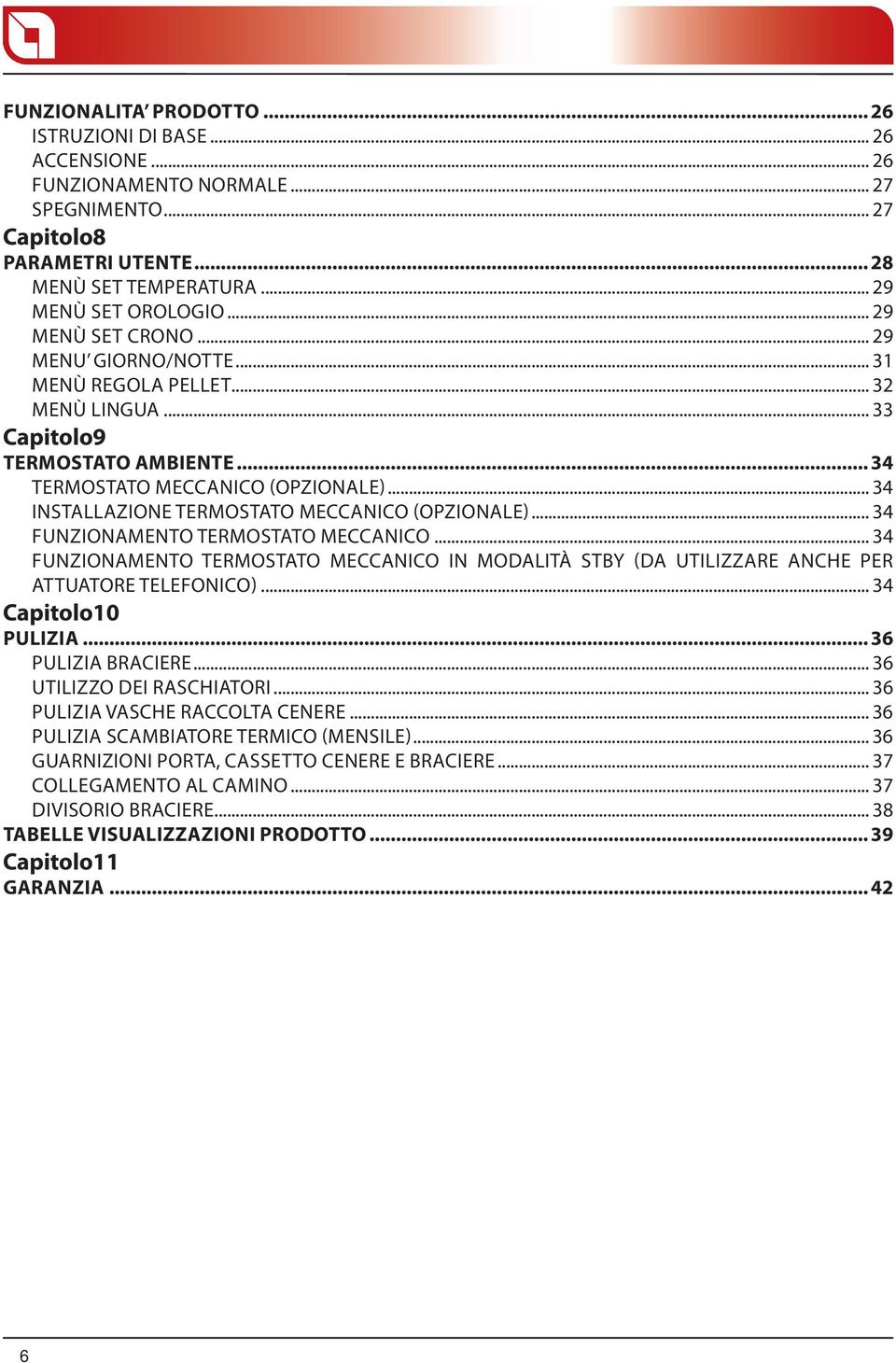 .. 34 INSTALLAZIONE TERMOSTATO MECCANICO (OPZIONALE)... 34 FUNZIONAMENTO TERMOSTATO MECCANICO... 34 FUNZIONAMENTO TERMOSTATO MECCANICO IN MODALITÀ STBY (DA UTILIZZARE ANCHE PER ATTUATORE TELEFONICO).