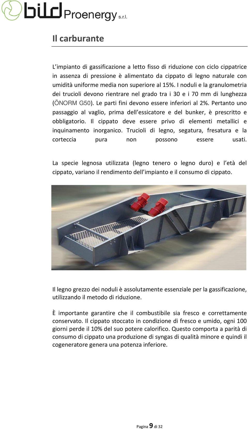 Pertanto uno passaggio al vaglio, prima dell essicatore e del bunker, è prescritto e obbligatorio. Il cippato deve essere privo di elementi metallici e inquinamento inorganico.