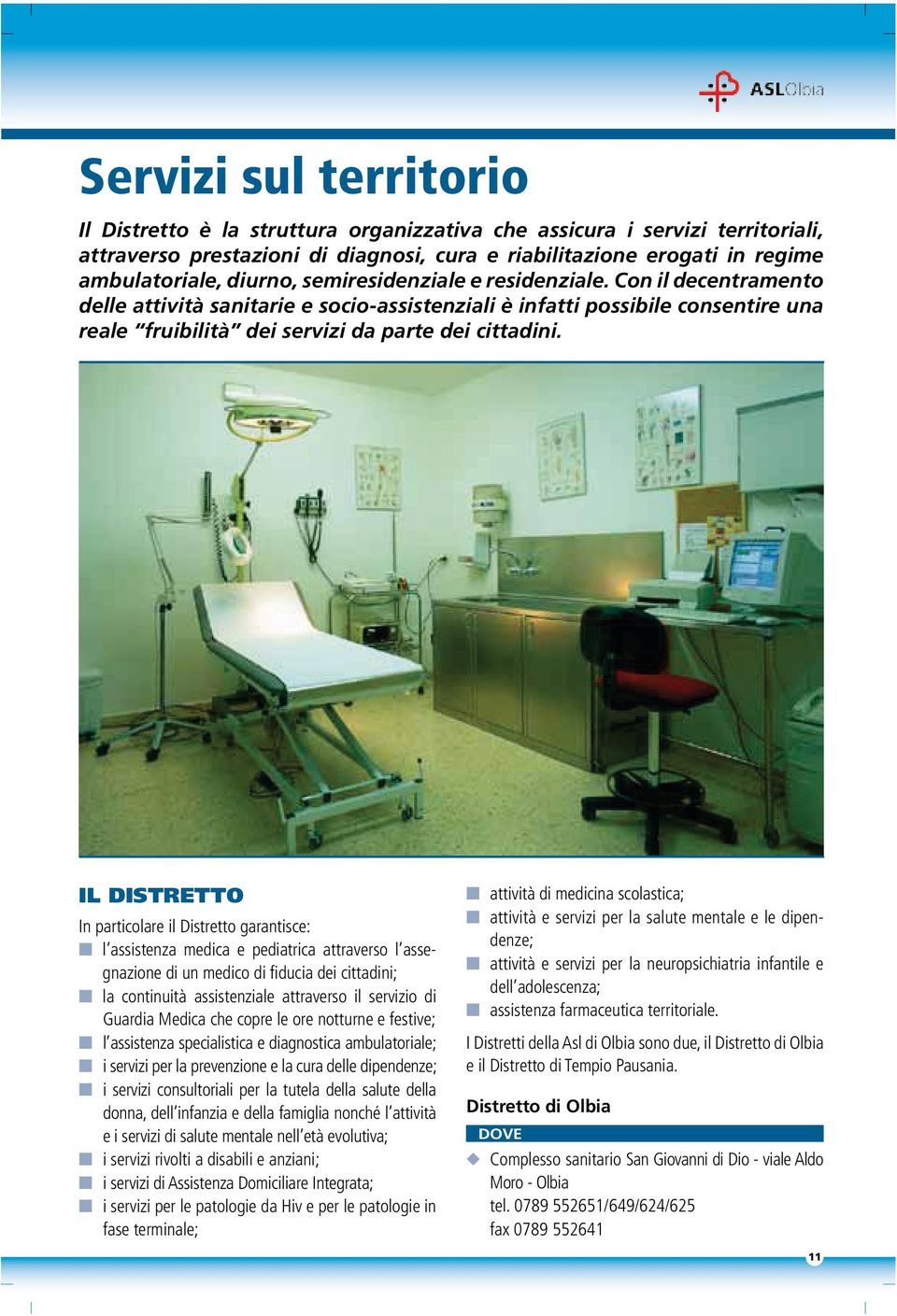 IL DISTRETTO In particolare il Distretto garantisce: l assistenza medica e pediatrica attraverso l assegnazione di un medico di fiducia dei cittadini; la continuità assistenziale attraverso il