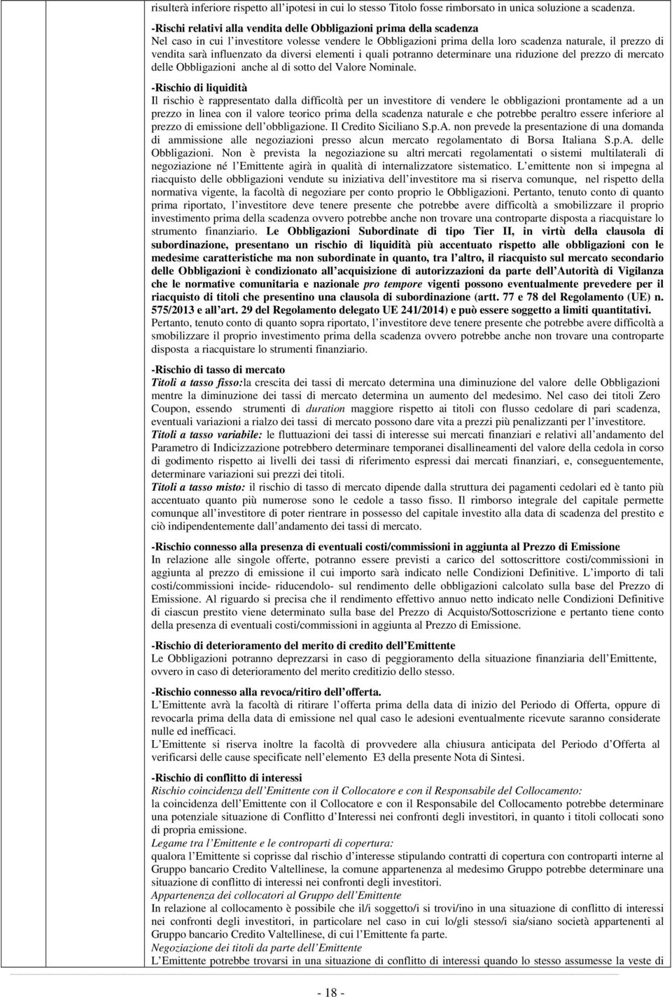 influenzato da diversi elementi i quali potranno determinare una riduzione del prezzo di mercato delle Obbligazioni anche al di sotto del Valore Nominale.