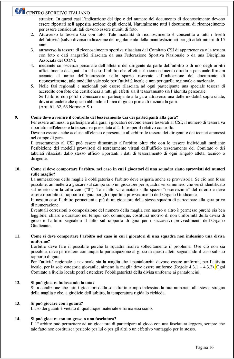 Attraverso la tessera Csi con foto: Tale modalità di riconoscimento è consentita a tutti i livelli dell attività (salvo diversa indicazione del regolamento della manifestazione) per gli atleti minori