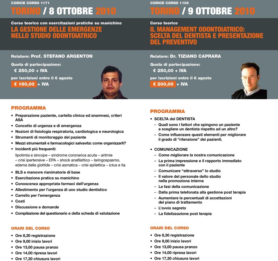 Tiziano Caprara 250,00 + IVA per iscrizioni entro il 6 agosto 200,00 + IVA Preparazione paziente, cartella clinica ed anamnesi, criteri ASA Concetto di urgenza e di emergenza Nozioni di fisiologia