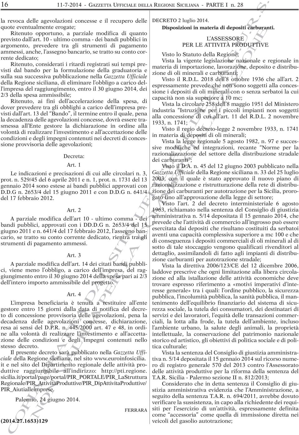 10 - ultimo comma - dei bandi pubblici in argomento, prevedere tra gli strumenti di pagamento ammessi, anche, l assegno bancario, se tratto su conto corrente dedicato; Ritenuto, considerati i ritardi