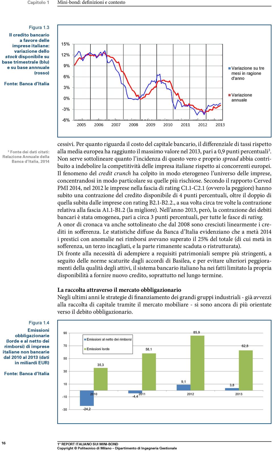 mesi in ragione d'anno 0% -3% 005 006 007 008 009 010 011 01 013 I sem Variazione annuale -6% 3 Fonte dei dati citati: Relazione Annuale della Banca d Italia, 014 cessivi.