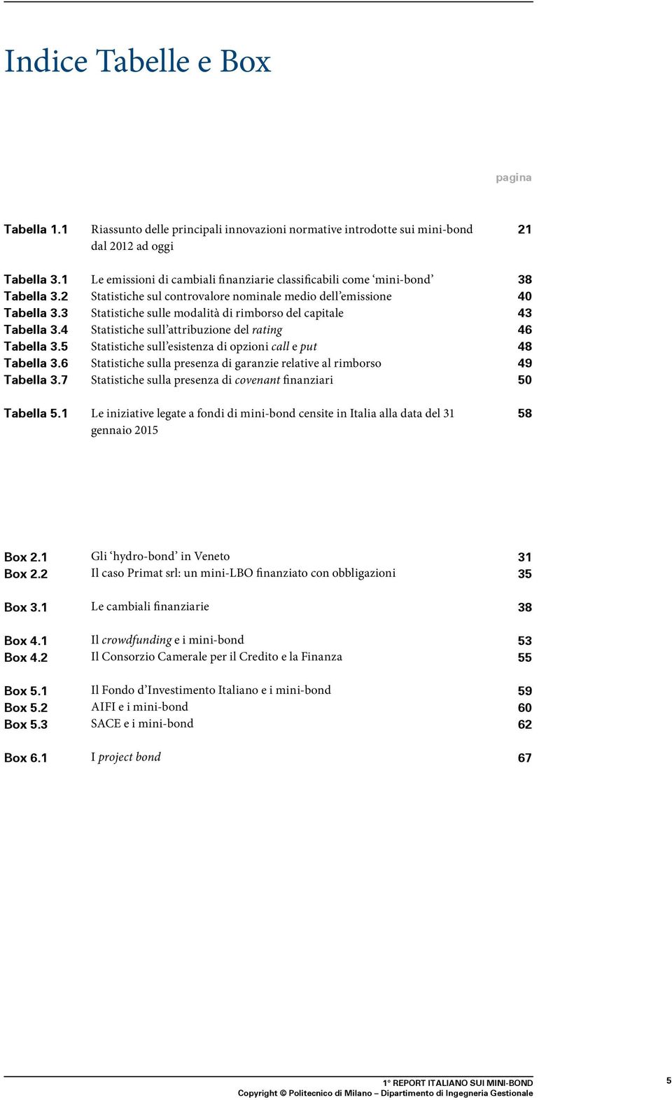 3 Statistiche sulle modalità di rimborso del capitale 43 Tabella 3.4 Statistiche sull attribuzione del rating 46 Tabella 3.5 Statistiche sull esistenza di opzioni call e put 48 Tabella 3.