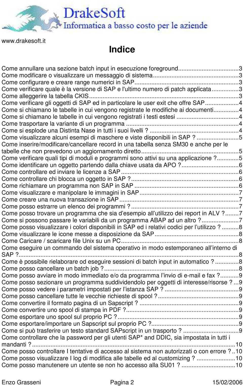 ..3 Come verificare gli oggetti di SAP ed in particolare le user exit che offre SAP...4 Come si chiamano le tabelle in cui vengono registrate le modifiche ai documenti.