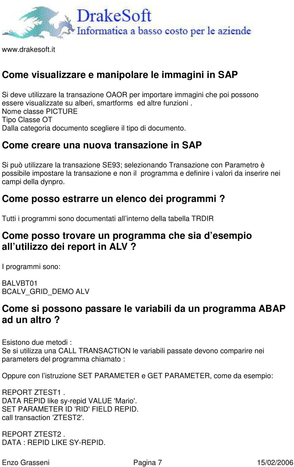 Come creare una nuova transazione in SAP Si può utilizzare la transazione SE93; selezionando Transazione con Parametro è possibile impostare la transazione e non il programma e definire i valori da