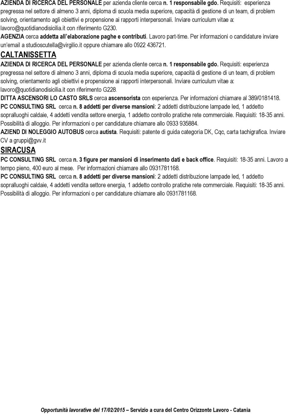 rapporti interpersonali. Inviare curriculum vitae a: lavoro@quotidianodisicilia.it con riferimento G230. AGENZIA cerca addetta all elaborazione paghe e contributi. Lavoro part-time.