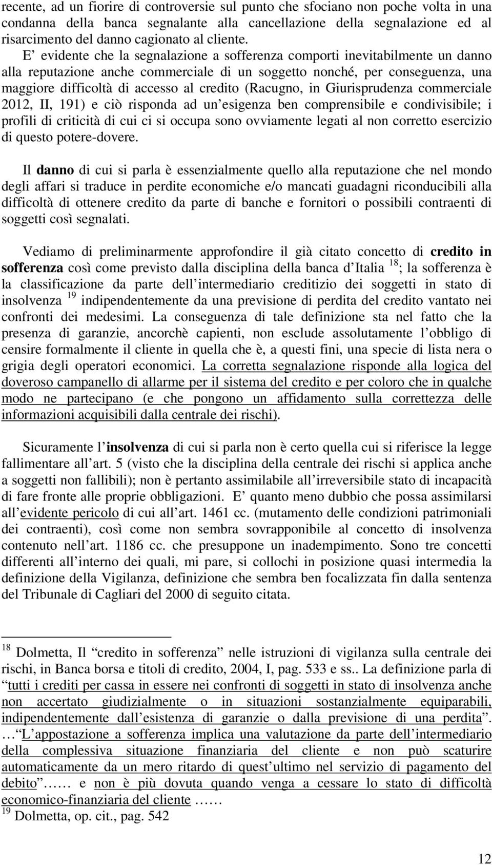 E evidente che la segnalazione a sofferenza comporti inevitabilmente un danno alla reputazione anche commerciale di un soggetto nonché, per conseguenza, una maggiore difficoltà di accesso al credito