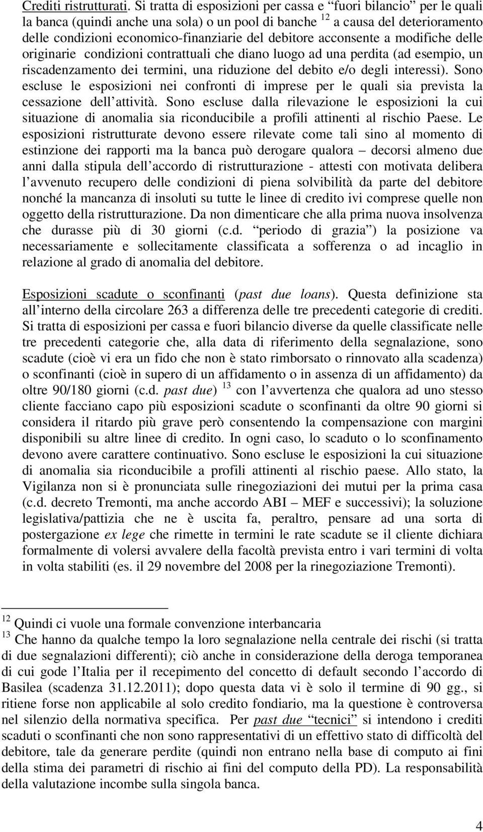 acconsente a modifiche delle originarie condizioni contrattuali che diano luogo ad una perdita (ad esempio, un riscadenzamento dei termini, una riduzione del debito e/o degli interessi).