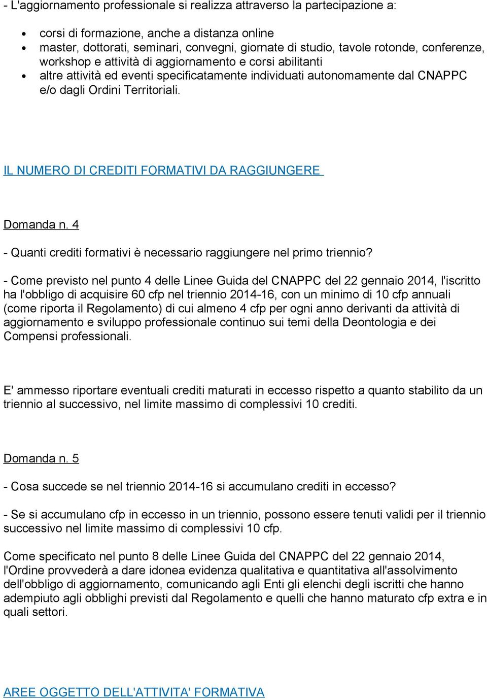 IL NUMERO DI CREDITI FORMATIVI DA RAGGIUNGERE Domanda n. 4 - Quanti crediti formativi è necessario raggiungere nel primo triennio?