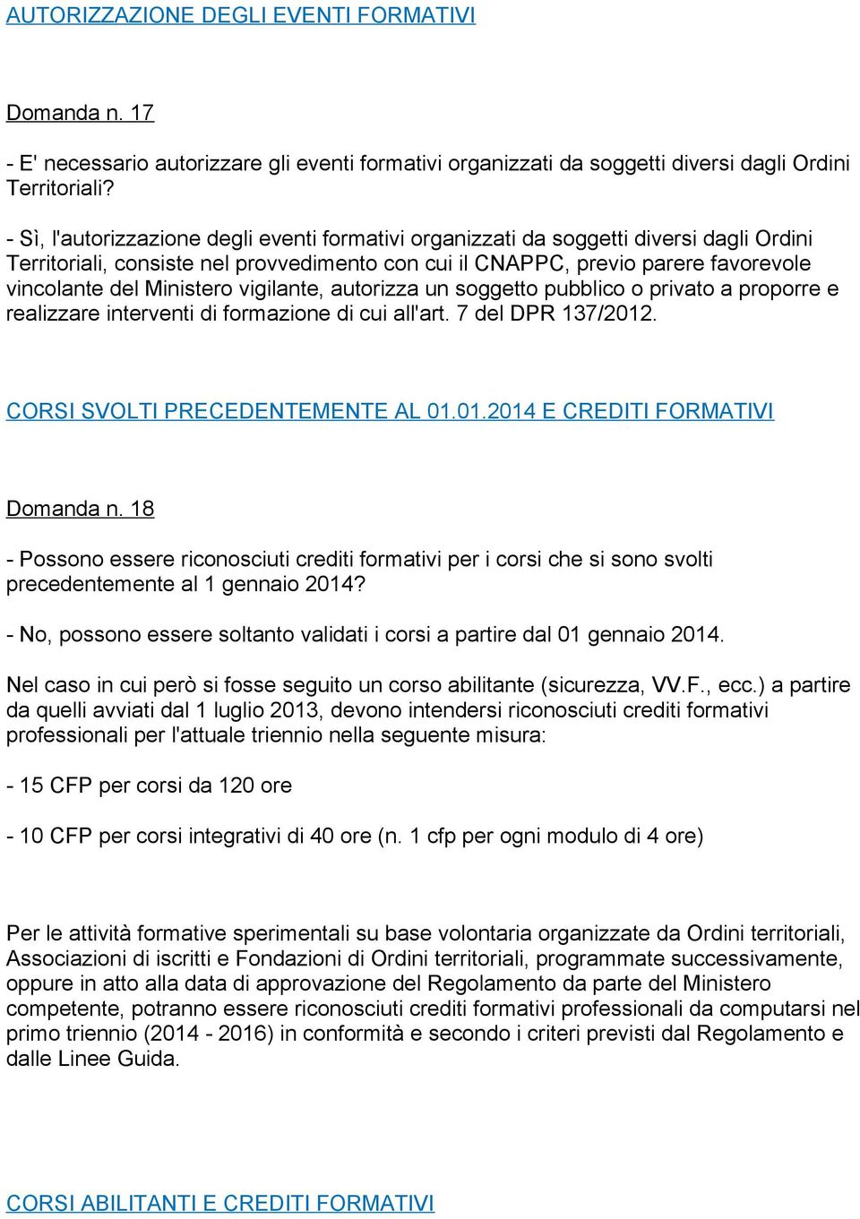 Ministero vigilante, autorizza un soggetto pubblico o privato a proporre e realizzare interventi di formazione di cui all'art. 7 del DPR 137/2012. CORSI SVOLTI PRECEDENTEMENTE AL 01.01.2014 E CREDITI FORMATIVI Domanda n.