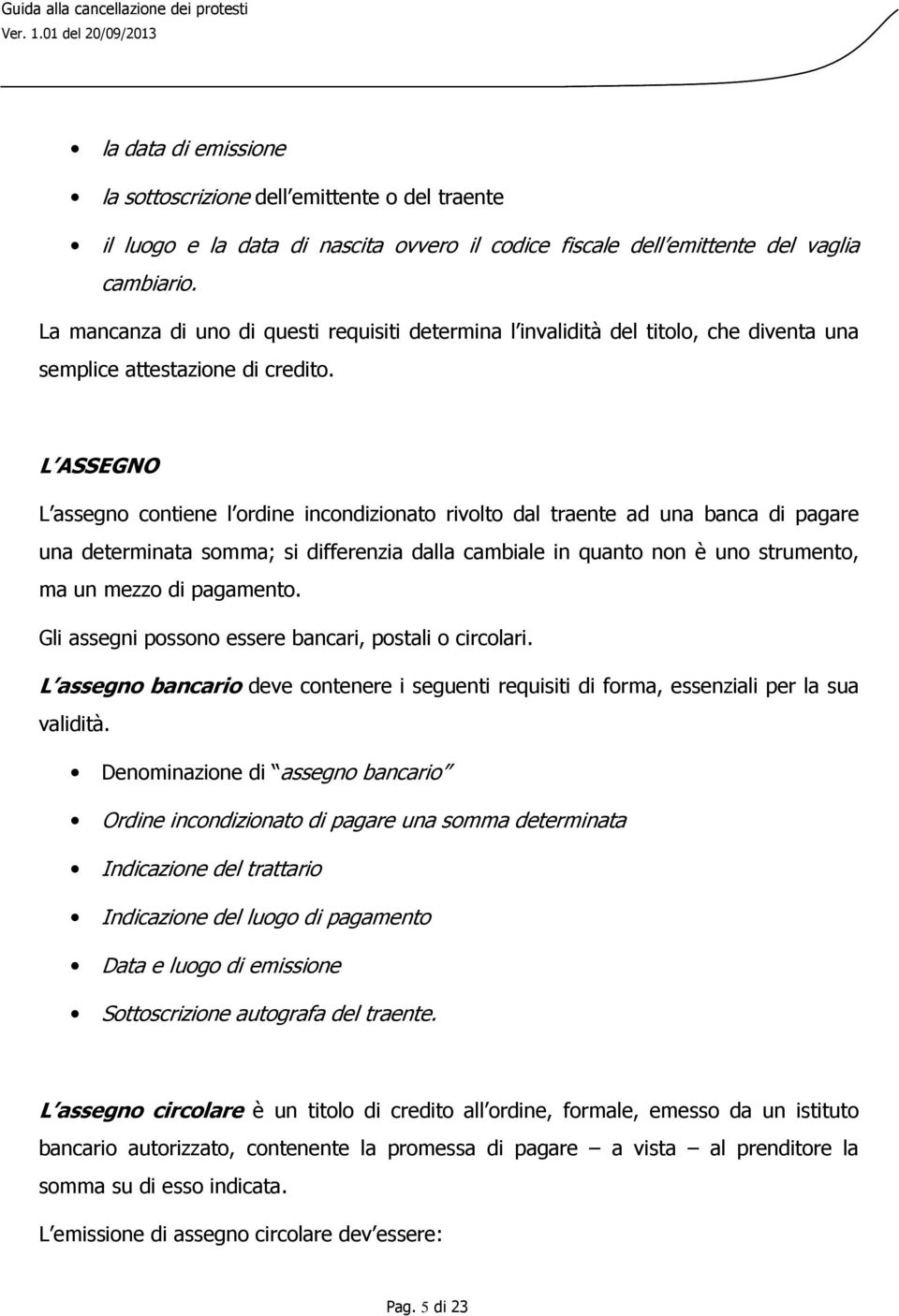 L ASSEGNO L assegno contiene l ordine incondizionato rivolto dal traente ad una banca di pagare una determinata somma; si differenzia dalla cambiale in quanto non è uno strumento, ma un mezzo di