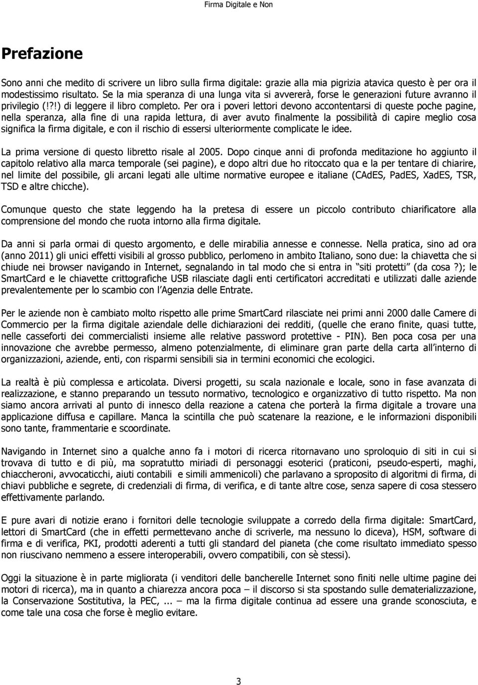 Per ora i poveri lettori devono accontentarsi di queste poche pagine, nella speranza, alla fine di una rapida lettura, di aver avuto finalmente la possibilità di capire meglio cosa significa la firma