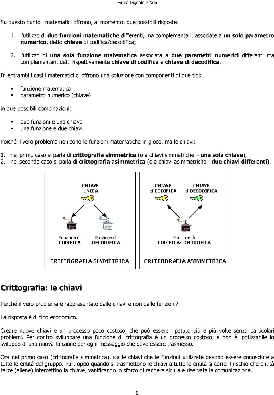 l'utilizzo di una sola funzione matematica associata a due parametri numerici differenti ma complementari, detti rispettivamente chiave di codifica e chiave di decodifica.