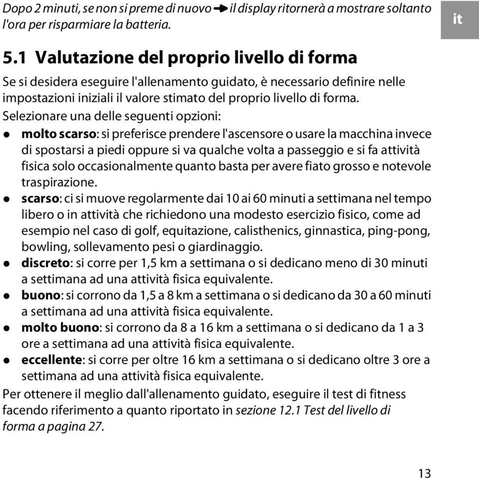 Selezionare una delle seguenti opzioni: molto scarso: si preferisce prendere l'ascensore o usare la macchina invece di spostarsi a piedi oppure si va qualche volta a passeggio e si fa attività fisica