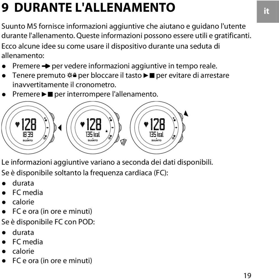 Tenere premuto per bloccare il tasto per evitare di arrestare inavvertitamente il cronometro. Premere per interrompere l'allenamento.