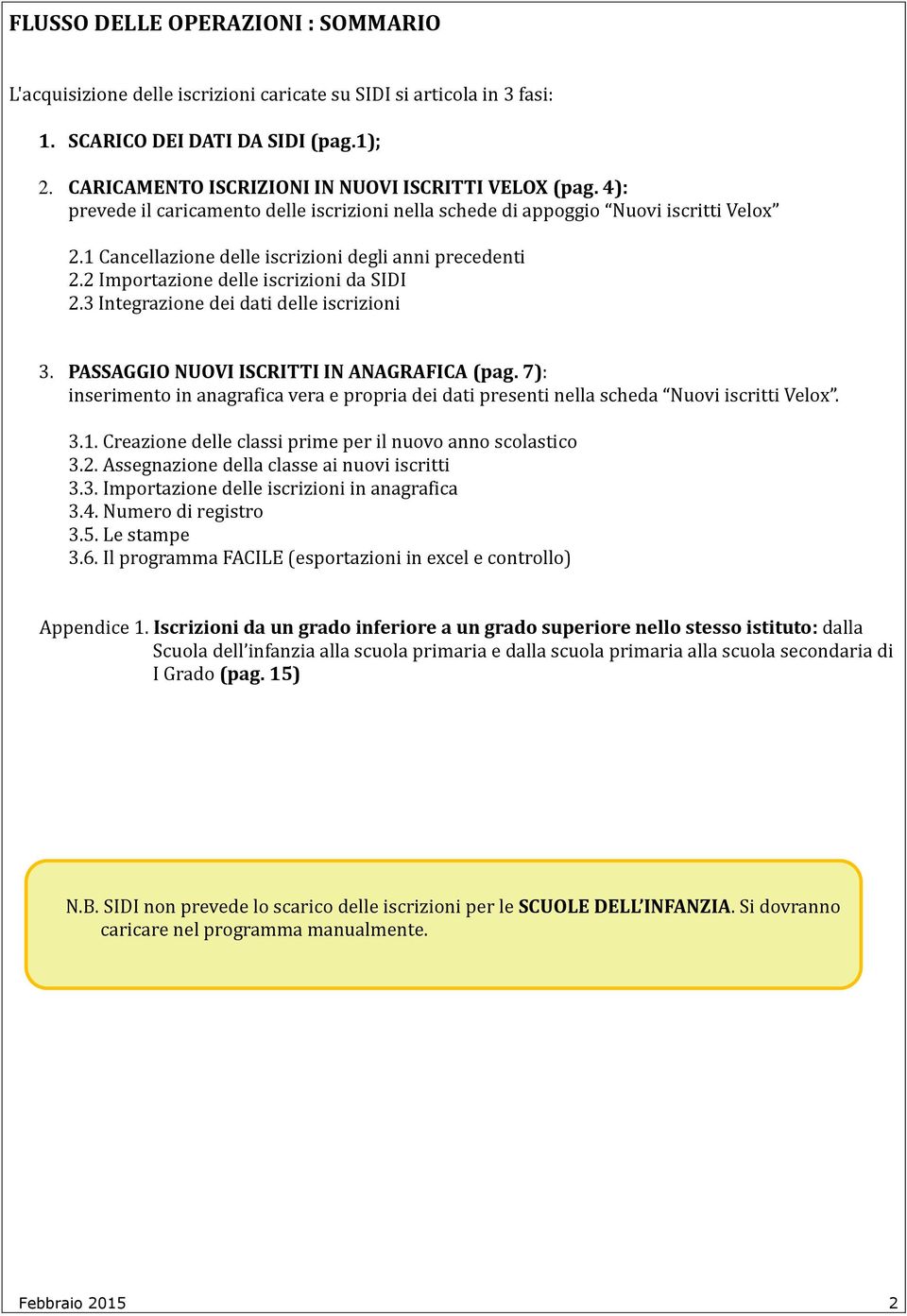 3 Integrazione dei dati delle iscrizioni 3. PASSAGGIO NUOVI ISCRITTI IN ANAGRAFICA (pag. 7): inserimento in anagrafica vera e propria dei dati presenti nella scheda Nuovi iscritti Velox. 3.1.