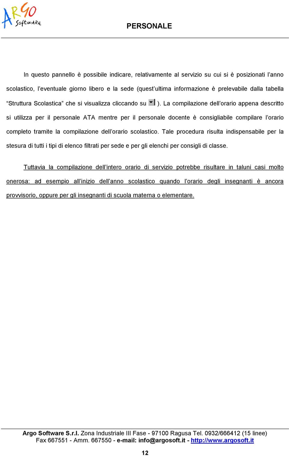 La compilazione dell orario appena descritto si utilizza per il personale ATA mentre per il personale docente è consigliabile compilare l orario completo tramite la compilazione dell orario