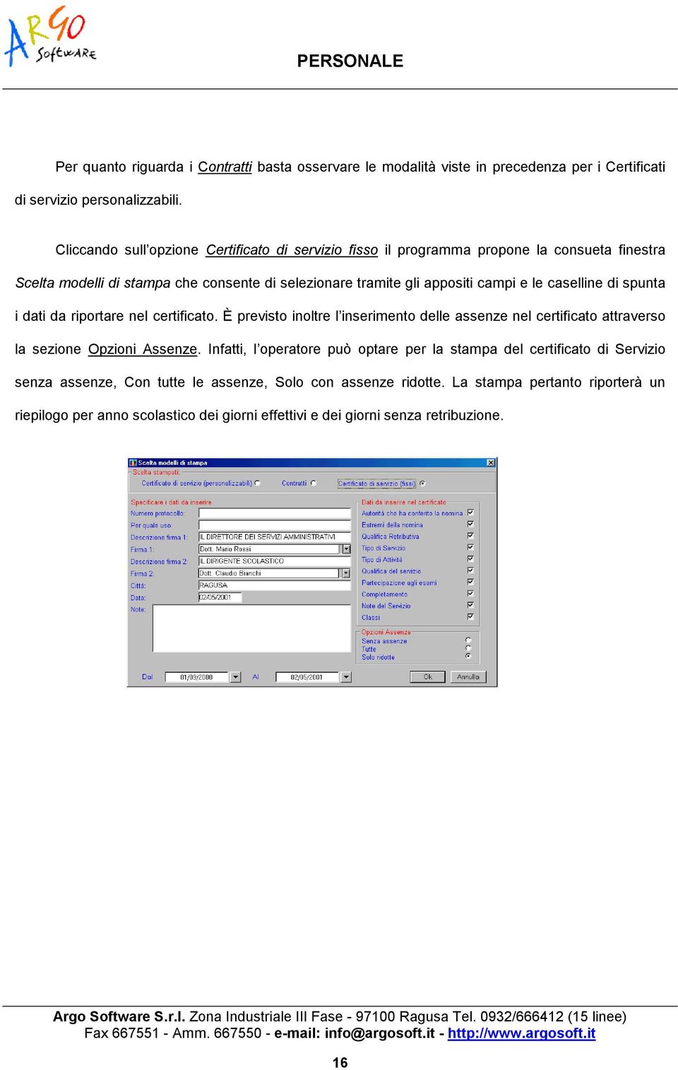 caselline di spunta i dati da riportare nel certificato. È previsto inoltre l inserimento delle assenze nel certificato attraverso la sezione Opzioni Assenze.