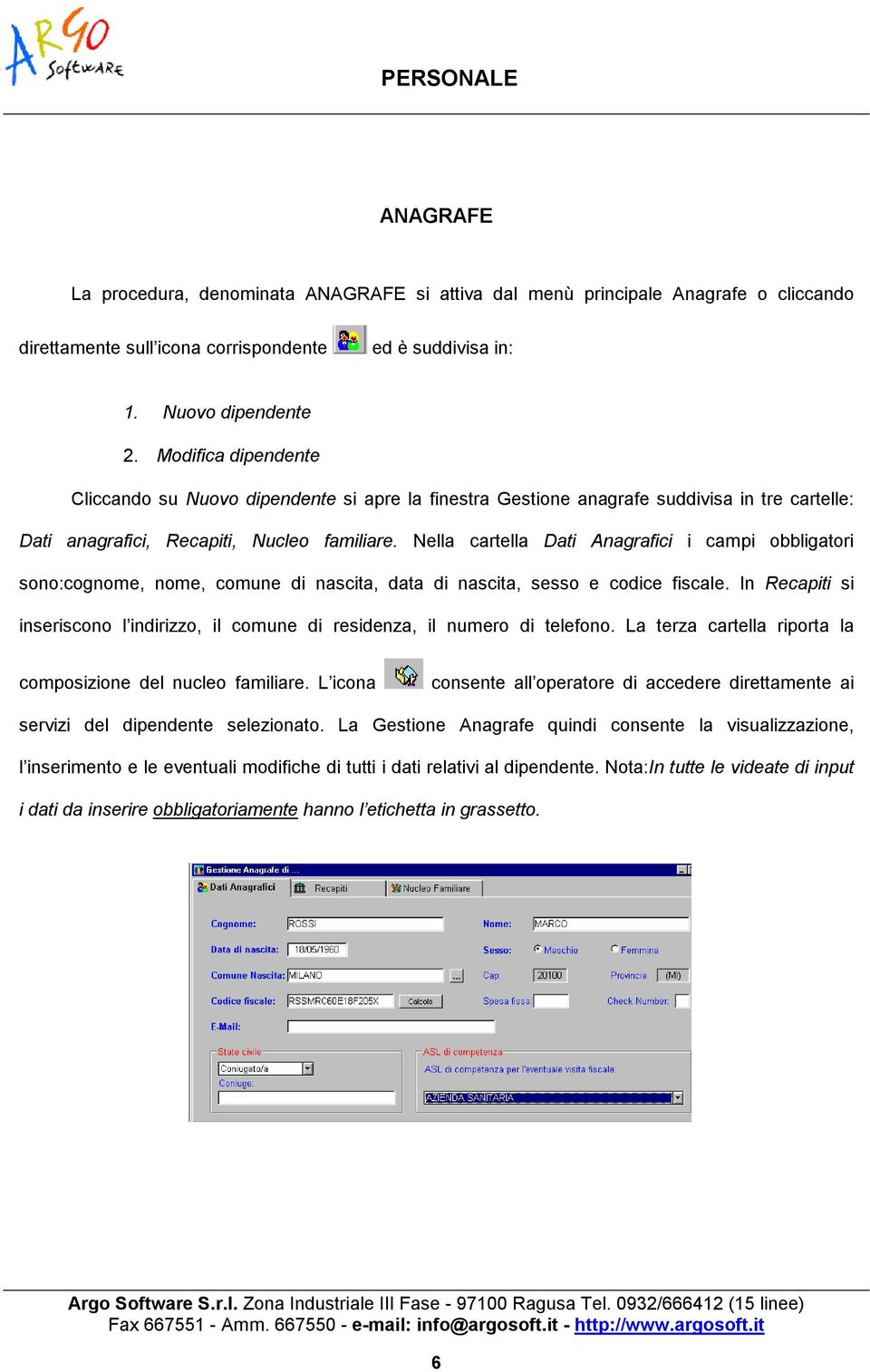 Nella cartella Dati Anagrafici i campi obbligatori sono:cognome, nome, comune di nascita, data di nascita, sesso e codice fiscale.