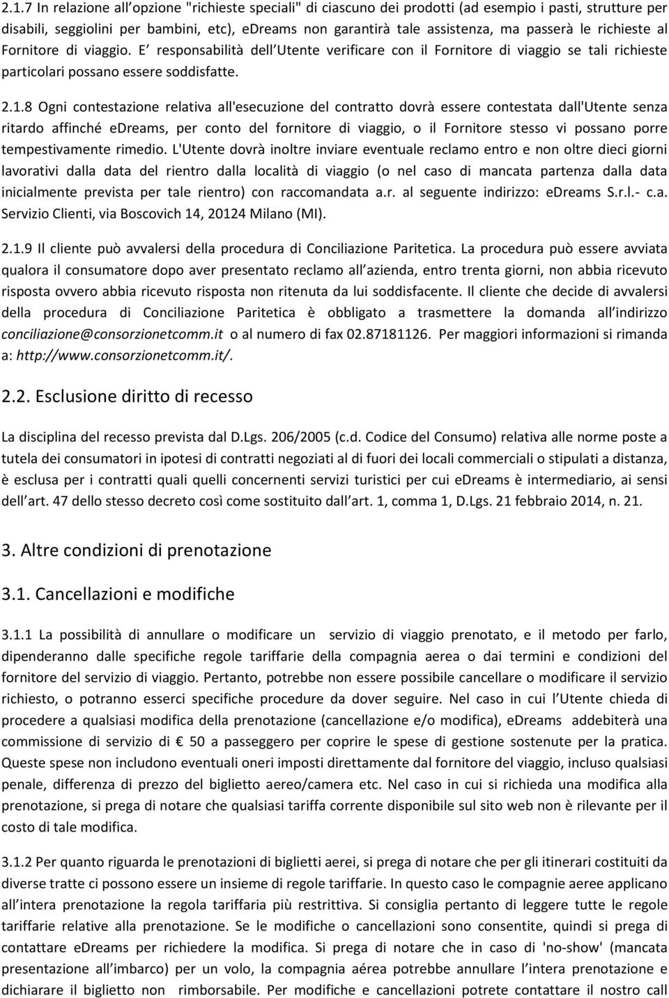 8 Ogni contestazione relativa all'esecuzione del contratto dovrà essere contestata dall'utente senza ritardo affinché edreams, per conto del fornitore di viaggio, o il Fornitore stesso vi possano