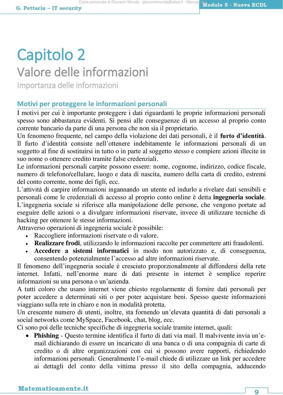 Un fenomeno frequente, nel campo della violazione dei dati personali, è il furto d identità.