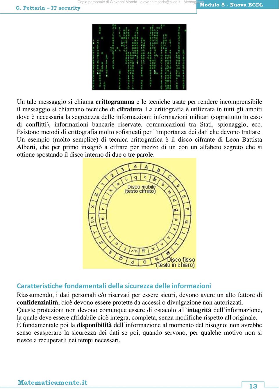 comunicazioni tra Stati, spionaggio, ecc. Esistono metodi di crittografia molto sofisticati per l importanza dei dati che devono trattare.