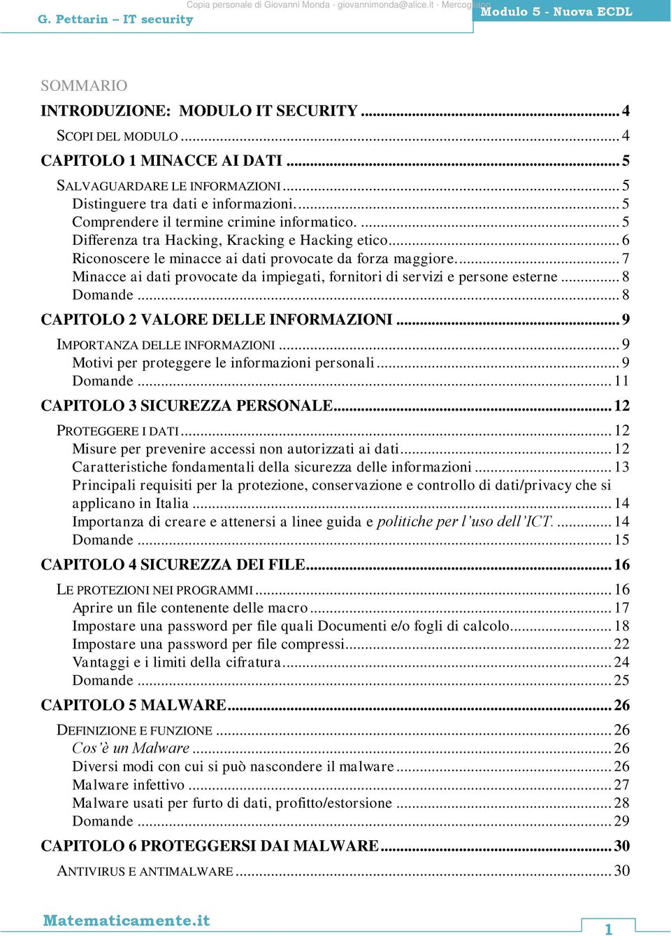 ... 7 Minacce ai dati provocate da impiegati, fornitori di servizi e persone esterne... 8 Domande... 8 CAPITOLO 2 VALORE DELLE INFORMAZIONI... 9 IMPORTANZA DELLE INFORMAZIONI.