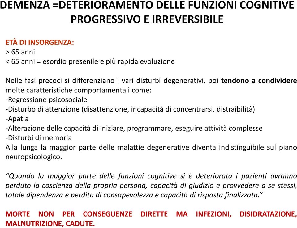 distraibilità) -Apatia -Alterazione delle capacità di iniziare, programmare, eseguire attività complesse -Disturbi di memoria Alla lunga la maggior parte delle malattie degenerative diventa