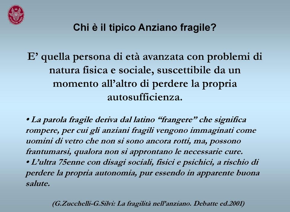 La parola fragile deriva dal latino frangere che significa rompere, per cui gli anziani fragili vengono immaginati come uomini di vetro che non si sono