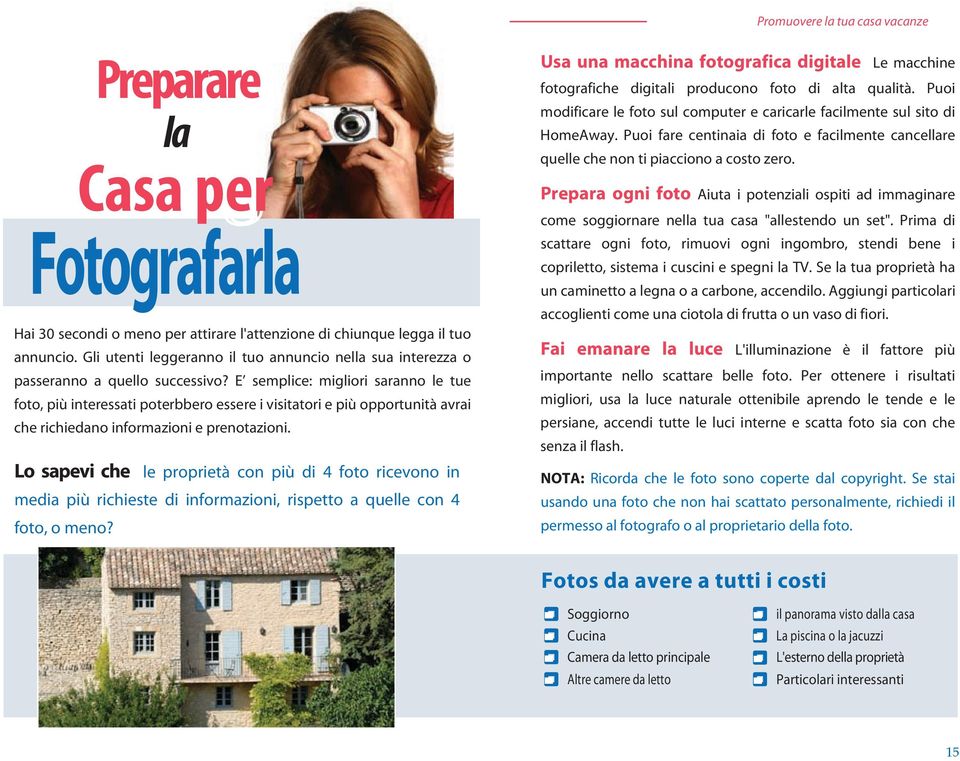 E semplice: migliori saranno le tue foto, più interessati poterbbero essere i visitatori e più opportunità avrai che richiedano informazioni e prenotazioni.