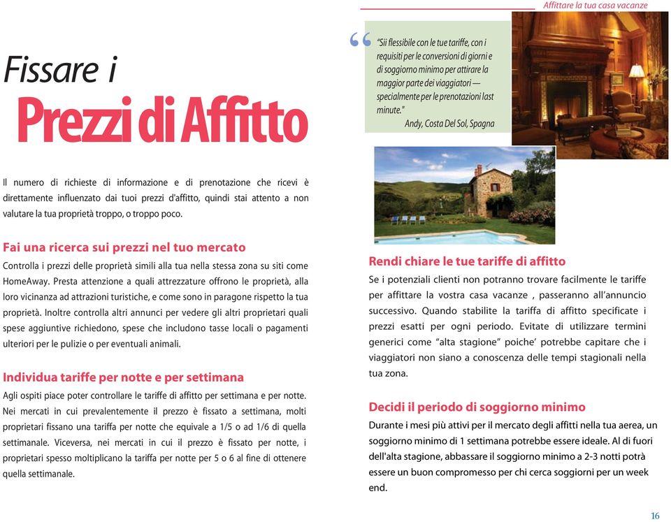 " Andy, Costa Del Sol, Spagna Il numero di richieste di informazione e di prenotazione che ricevi è direttamente influenzato dai tuoi prezzi d'affitto, quindi stai attento a non valutare la tua