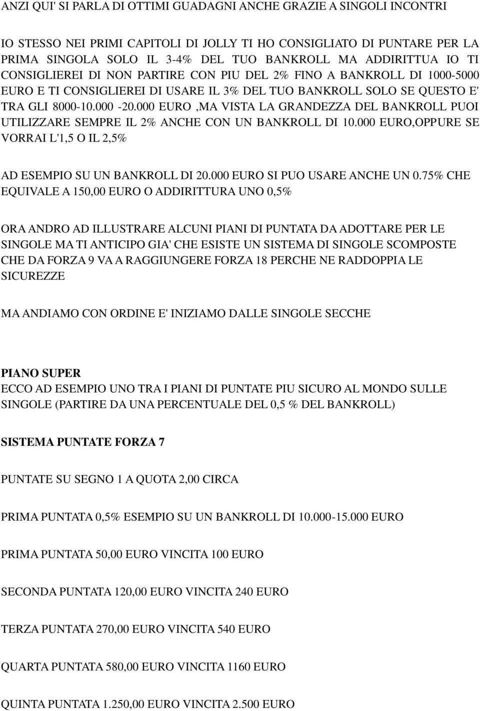 000 EURO,MA VISTA LA GRANDEZZA DEL BANKROLL PUOI UTILIZZARE SEMPRE IL 2% ANCHE CON UN BANKROLL DI 10.000 EURO,OPPURE SE VORRAI L'1,5 O IL 2,5% AD ESEMPIO SU UN BANKROLL DI 20.