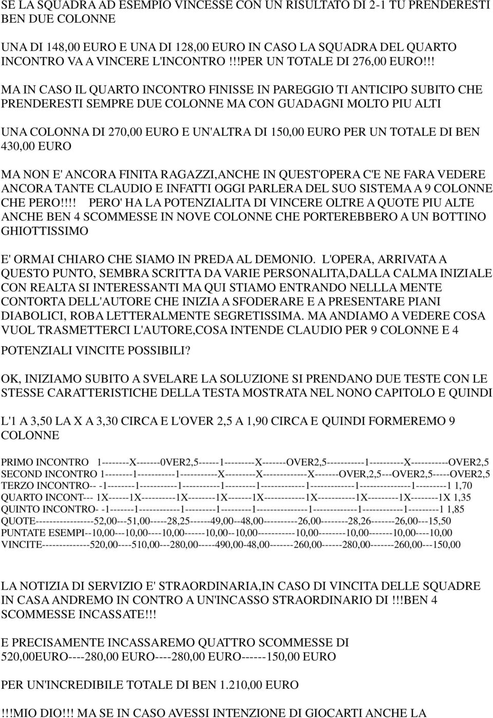 !! MA IN CASO IL QUARTO INCONTRO FINISSE IN PAREGGIO TI ANTICIPO SUBITO CHE PRENDERESTI SEMPRE DUE COLONNE MA CON GUADAGNI MOLTO PIU ALTI UNA COLONNA DI 270,00 EURO E UN'ALTRA DI 150,00 EURO PER UN