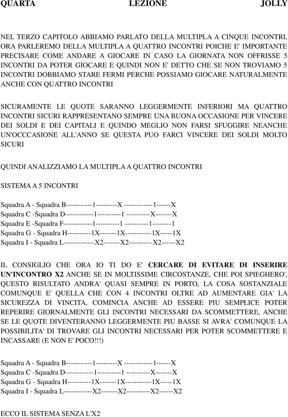 SICURAMENTE LE QUOTE SARANNO LEGGERMENTE INFERIORI MA QUATTRO INCONTRI SICURI RAPPRESENTANO SEMPRE UNA BUONA OCCASIONE PER VINCERE DEI SOLDI E DEI CAPITALI E QUINDO MEGLIO NON FARSI SFUGGIRE NEANCHE