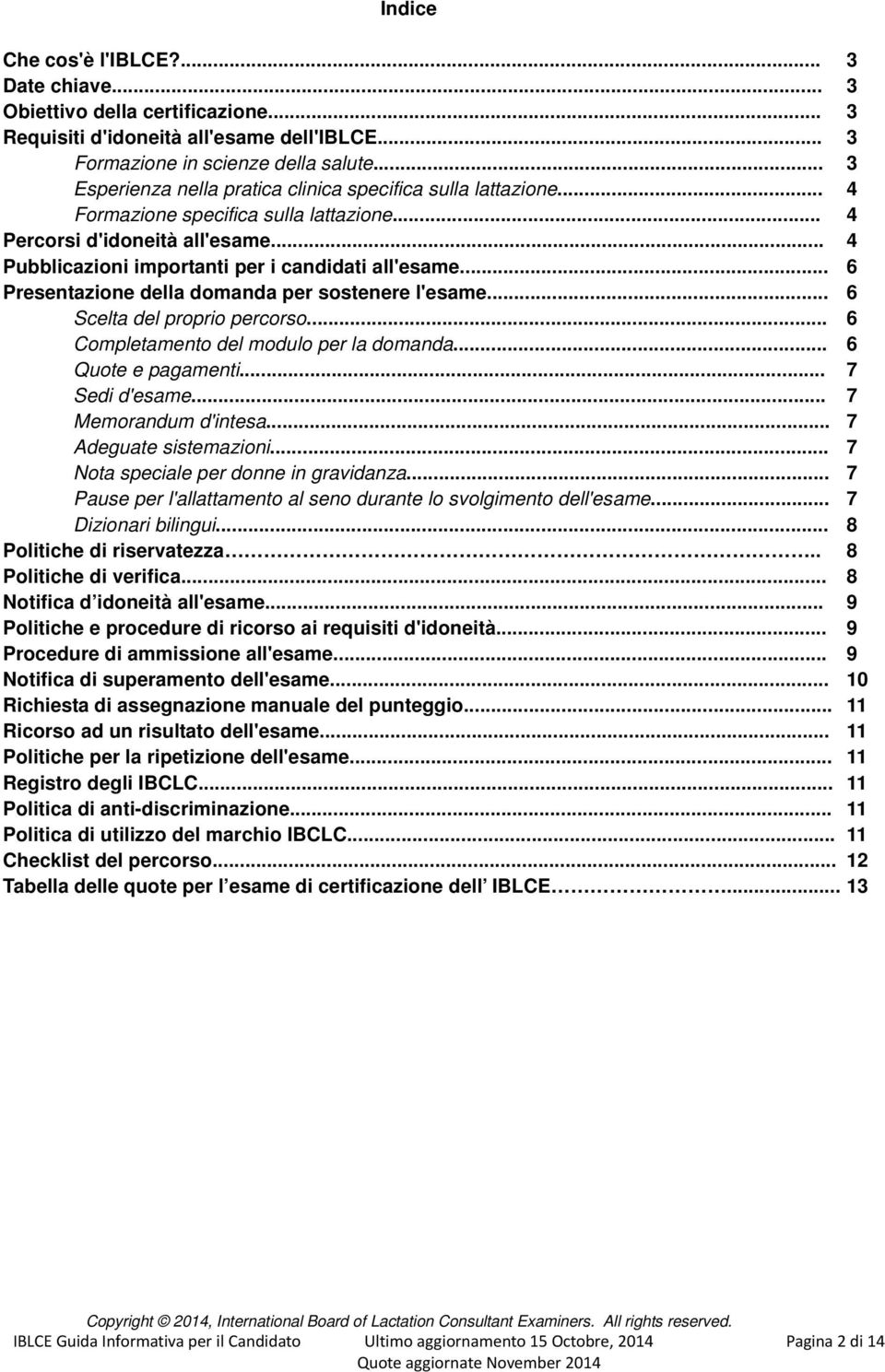 .. 6 Presentazione della domanda per sostenere l'esame... 6 Scelta del proprio percorso... 6 Completamento del modulo per la domanda... 6 Quote e pagamenti... 7 Sedi d'esame... 7 Memorandum d'intesa.