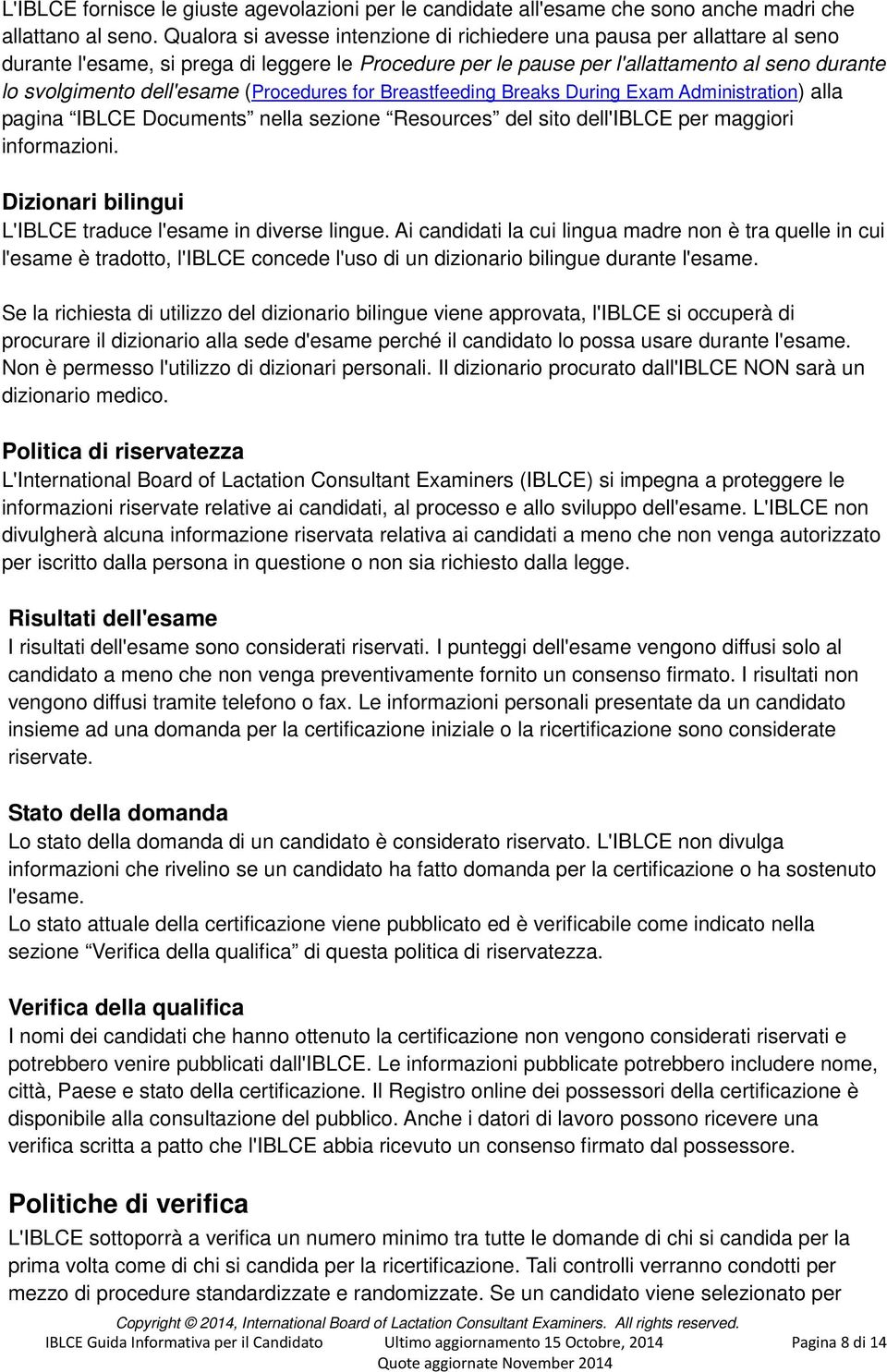 (Procedures for Breastfeeding Breaks During Exam Administration) alla pagina IBLCE Documents nella sezione Resources del sito dell'iblce per maggiori informazioni.