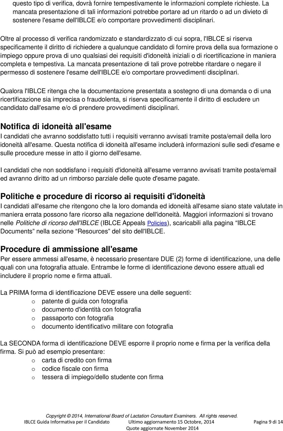 Oltre al processo di verifica randomizzato e standardizzato di cui sopra, l'iblce si riserva specificamente il diritto di richiedere a qualunque candidato di fornire prova della sua formazione o