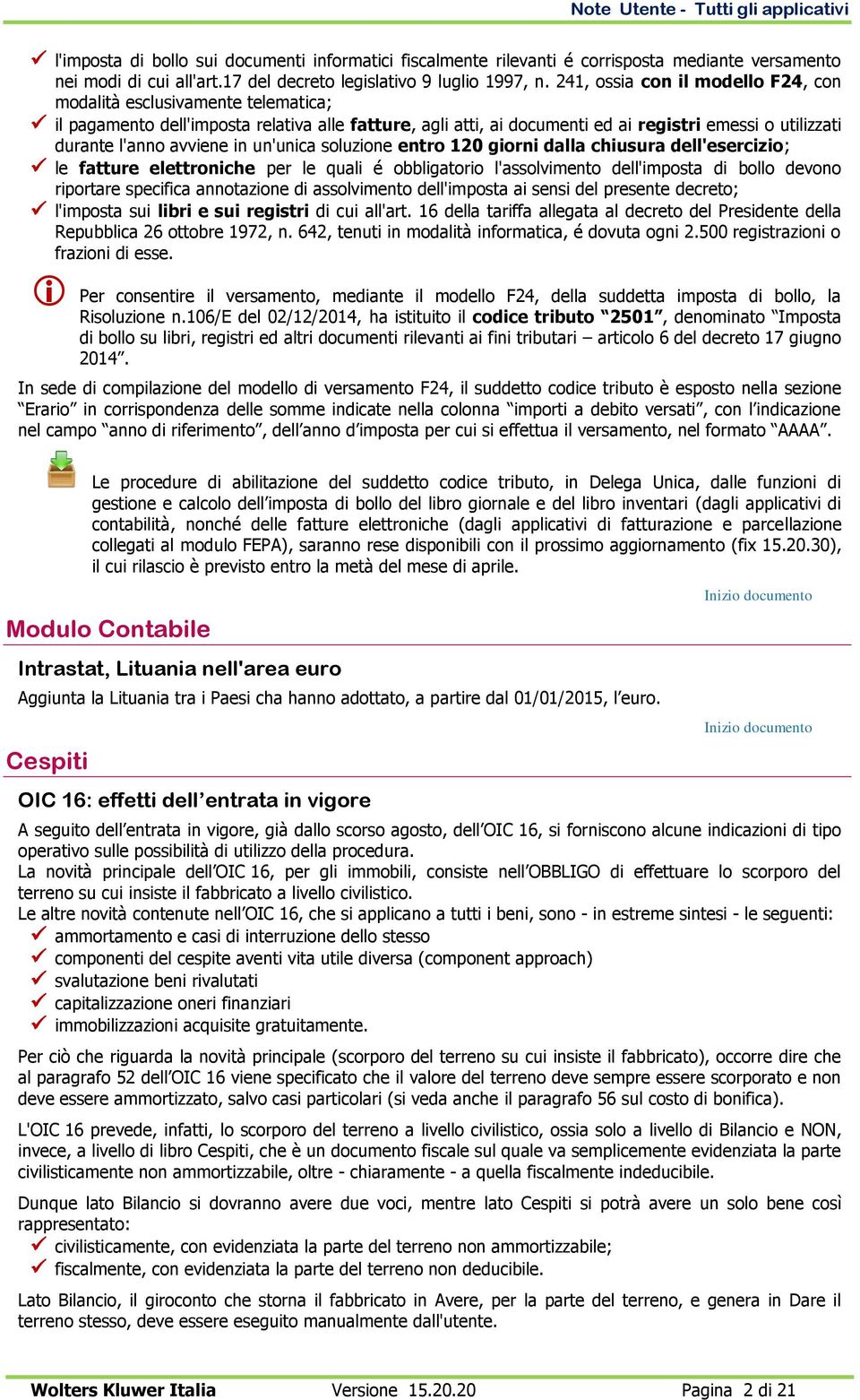 avviene in un'unica soluzione entro 120 giorni dalla chiusura dell'esercizio; le fatture elettroniche per le quali é obbligatorio l'assolvimento dell'imposta di bollo devono riportare specifica