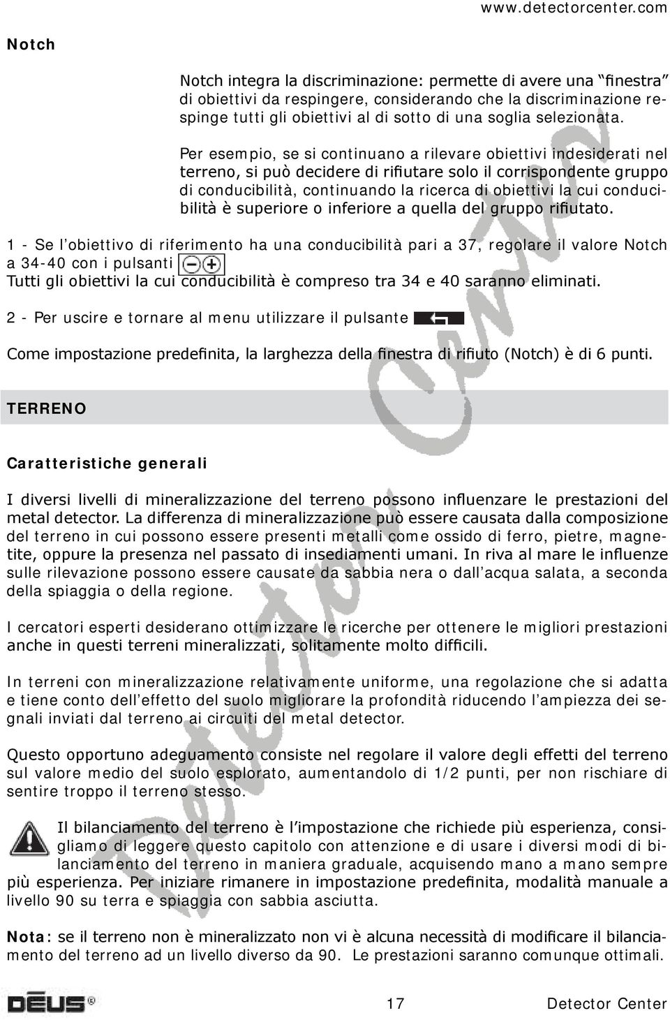 Per esempio, se si continuano a rilevare obiettivi indesiderati nel terreno, si può decidere di rifiutare solo il corrispondente gruppo di conducibilità, continuando la ricerca di obiettivi la cui