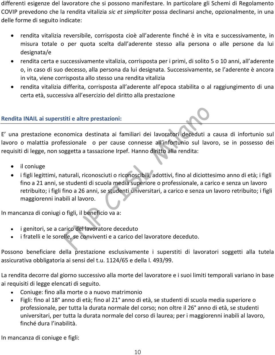 reversibile, corrisposta cioè all aderente finché è in vita e successivamente, in misura totale o per quota scelta dall aderente stesso alla persona o alle persone da lui designata/e rendita certa e