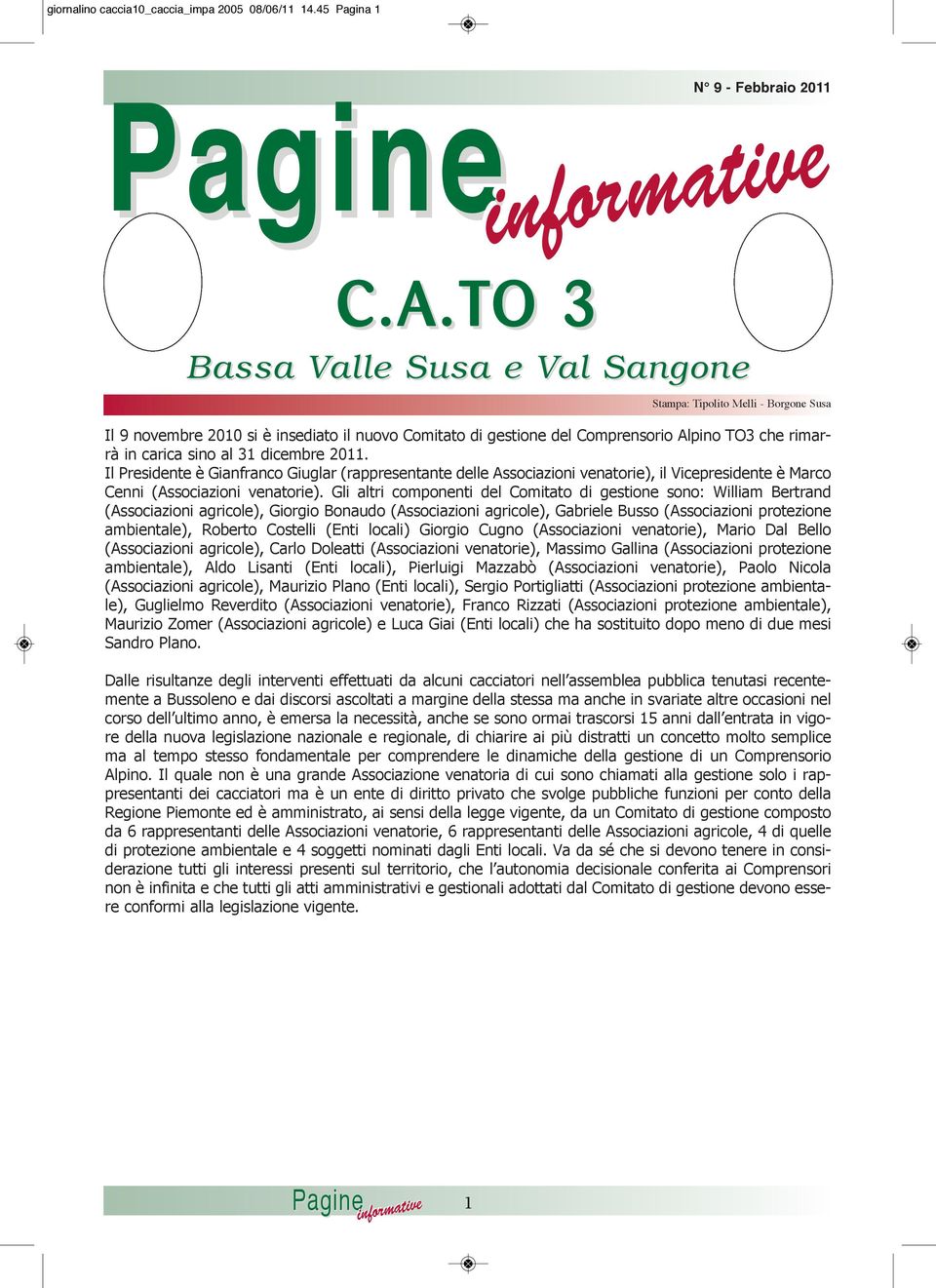 in carica sino al 31 dicembre 2011. Il Presidente è Gianfranco Giuglar (rappresentante delle Associazioni venatorie), il Vicepresidente è Marco Cenni (Associazioni venatorie).