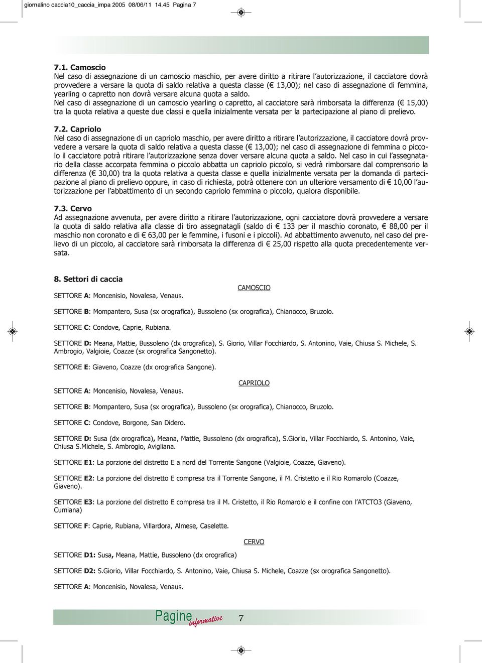 14.45 Pagina 7 7.1. Camoscio Nel caso di assegnazione di un camoscio maschio, per avere diritto a ritirare l autorizzazione, il cacciatore dovrà provvedere a versare la quota di saldo relativa a