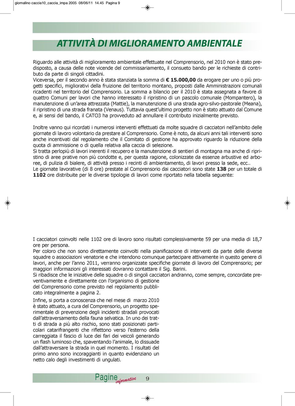 commissariamento, il consueto bando per le richieste di contributo da parte di singoli cittadini. Viceversa, per il secondo anno è stata stanziata la somma di 15.