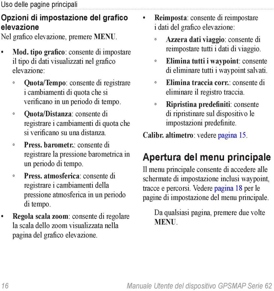 Quota/Distanza: consente di registrare i cambiamenti di quota che si verificano su una distanza. Press.