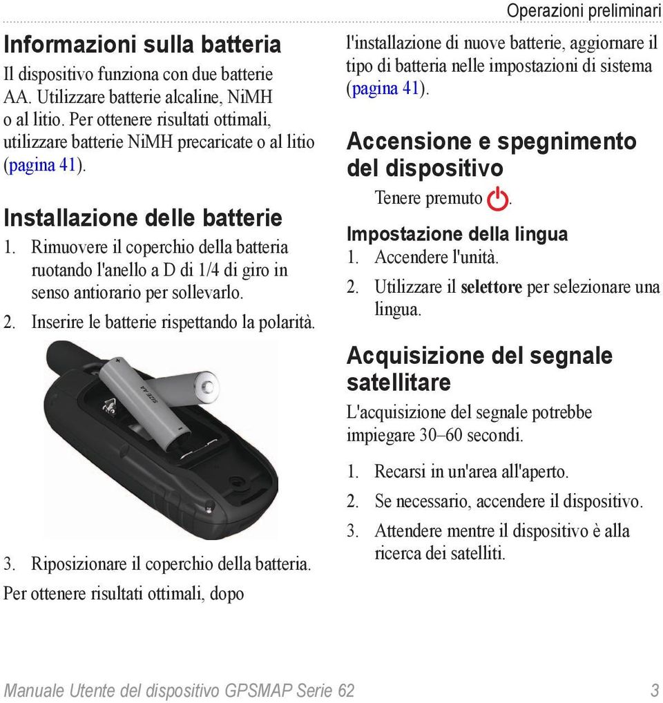 Rimuovere il coperchio della batteria ruotando l'anello a D di 1/4 di giro in senso antiorario per sollevarlo. 2. Inserire le batterie rispettando la polarità. 3.