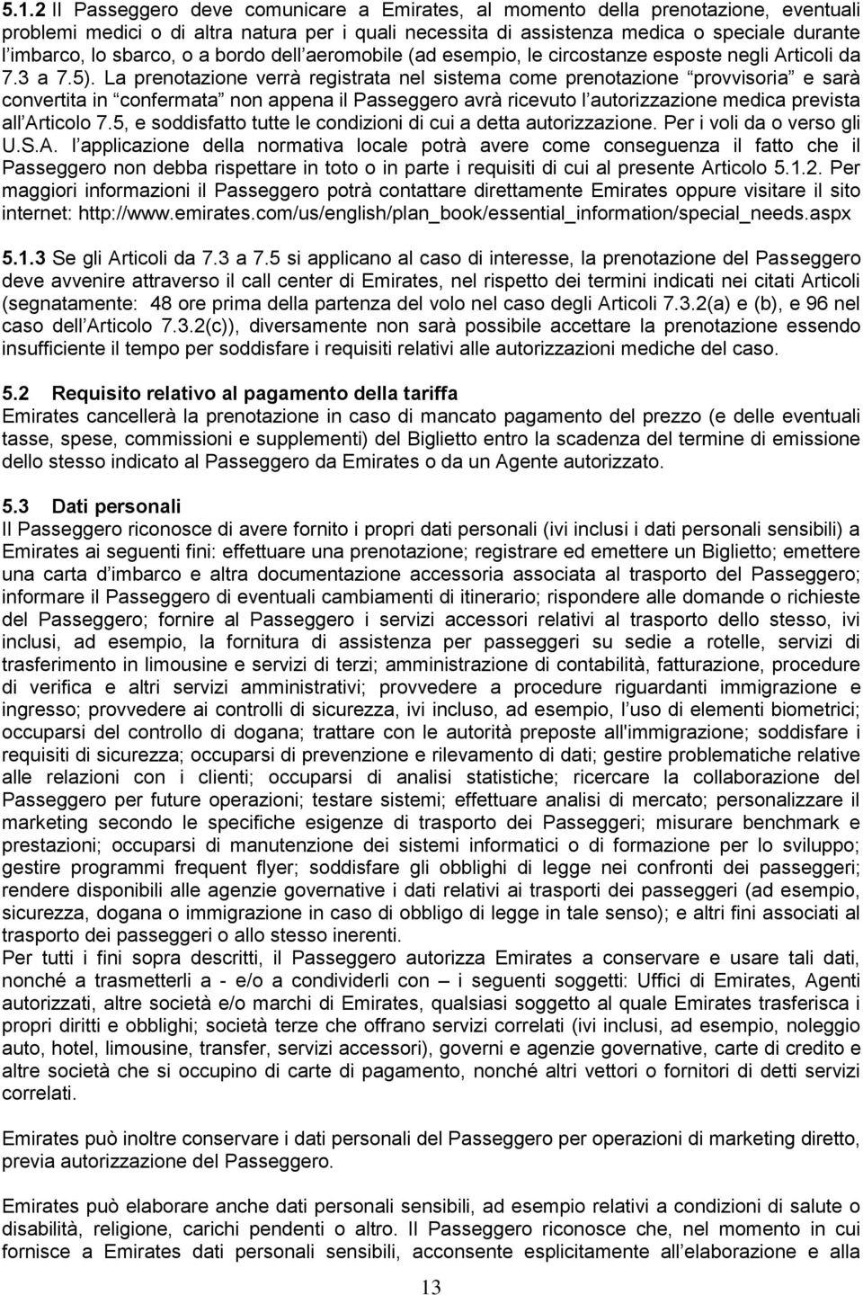 La prenotazione verrà registrata nel sistema come prenotazione provvisoria e sarà convertita in confermata non appena il Passeggero avrà ricevuto l autorizzazione medica prevista all Articolo 7.