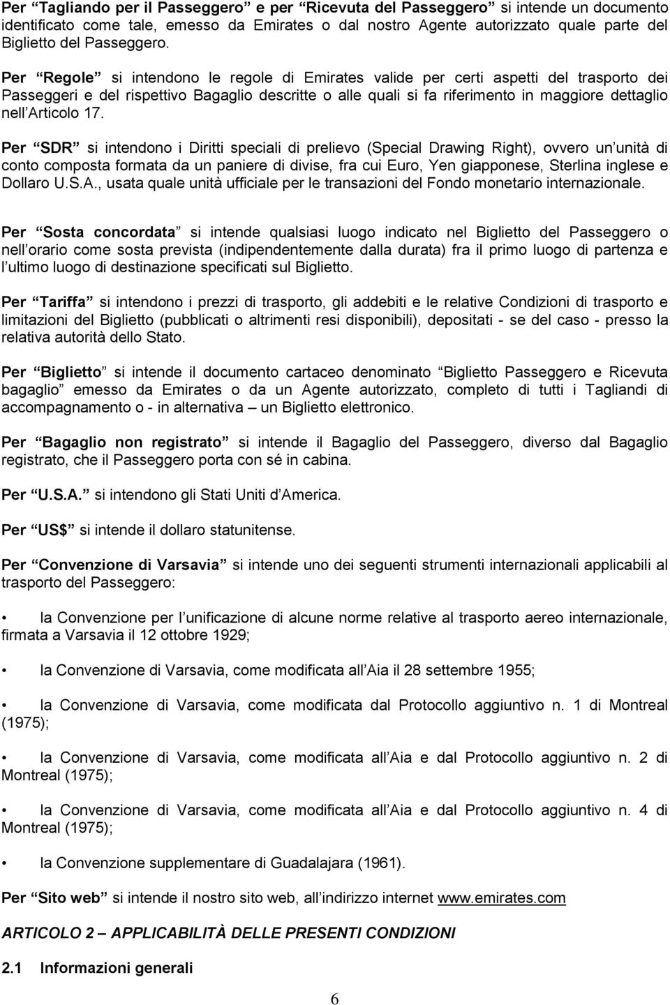 Per Regole si intendono le regole di Emirates valide per certi aspetti del trasporto dei Passeggeri e del rispettivo Bagaglio descritte o alle quali si fa riferimento in maggiore dettaglio nell